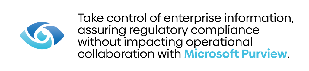 Take control of enterprise information, assuring regulatory compliance without impacting operational collaboration with Microsoft Purview.